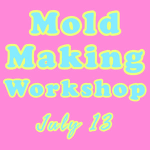 Mold Making Workshop Saturday July 13